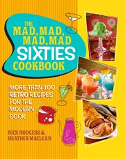 The Mad, Mad, Mad, Mad Sixties Cookbook : More than 100 Retro Recipes for the Modern Cook cover image