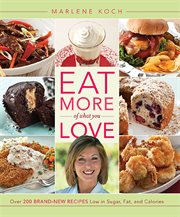 Eat More of What You Love : Over 200 Brand-New Recipes Low in Sugar, Fat, and Calories cover image