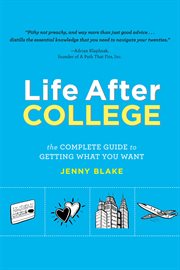 Life After College : The Complete Guide to Getting What You Want cover image