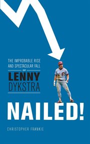 Nailed! : The Improbable Rise and Spectacular Fall of Lenny Dykstra cover image