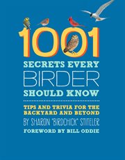 1001 Secrets Every Birder Should Know : Tips and Trivia for the Backyard and Beyond cover image
