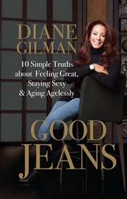 Good Jeans : 10 Simple Truths about Feeling Great, Staying Sexy & Aging Agelessly cover image