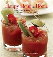 Happy Hour at Home : Libations and Small Plates for Easy Get-Togethers cover image