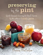 Preserving by the Pint : Quick Seasonal Canning for Small Spaces cover image