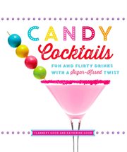 Candy Cocktails : Fun and Flirty Drinks with a Sugar-Kissed Twist cover image