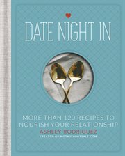 Date Night In : More than 120 Recipes to Nourish Your Relationship cover image