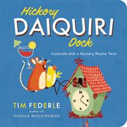 Hickory Daiquiri Dock : Cocktails with a Nursery Rhyme Twist cover image