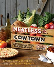 Meatless in Cowtown : A Vegetarian Guide to Food and Wine, Texas-Style cover image
