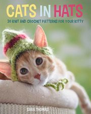 Cats in Hats : 30 Knit and Crochet Hat Patterns for Your Kitty cover image