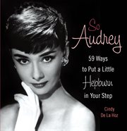 So Audrey : 59 Ways to Put a Little Hepburn in Your Step cover image