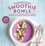 Superfood Smoothie Bowls : Delicious, Satisfying, Protein-Packed Blends that Boost Energy and Burn Fat cover image