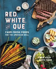 Red, White, and 'Que : Farm-Fresh Foods for the American Grill cover image