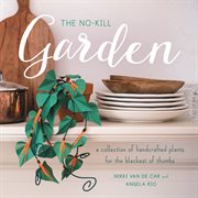 The No-Kill Garden : A Collection of Handcrafted Plants for the Blackest of Thumbs cover image