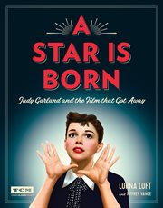 A Star Is Born : Judy Garland and the Film that Got Away cover image