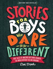 Stories for Boys Who Dare to Be Different : True Tales of Amazing Boys Who Changed the World without Killing Dragons cover image