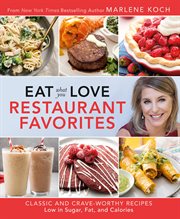 Eat What You Love: Restaurant Favorites : Classic and Crave-Worthy Recipes Low in Sugar, Fat, and Calories cover image