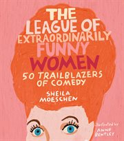 The League of Extraordinarily Funny Women : 50 Trailblazers of Comedy cover image