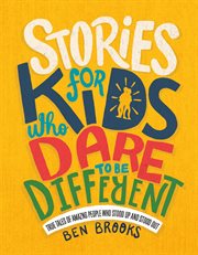 Stories for Kids Who Dare to Be Different : True Tales of Amazing People Who Stood up and Stood Out cover image