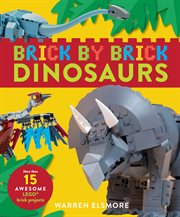 Brick by Brick Dinosaurs : More Than 15 Awesome LEGO Brick Projects cover image