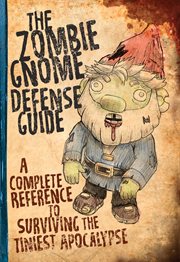 The Zombie Gnome Defense Guide : A Complete Reference to Surviving the Tiniest Apocalypse cover image