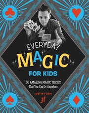 Everyday Magic for Kids : 30 Amazing Magic Tricks That You Can Do Anywhere cover image