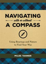 Navigating With or Without a Compass : Using Bearings and Nature to Find Your Way cover image