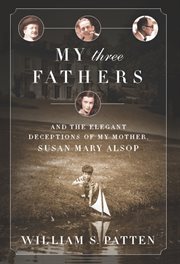 My Three Fathers : And the Elegant Deceptions of My Mother, Susan Mary Alsop cover image