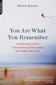 You Are What You Remember : A Pathbreaking Guide to Understanding and Interpreting Your Childhood Memories cover image