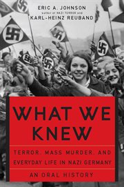 What We Knew : Terror, Mass Murder, and Everyday Life in Nazi Germany cover image