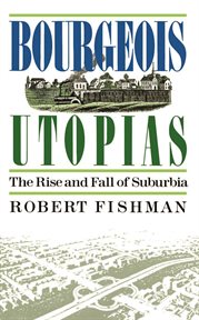 Bourgeois Utopias : The Rise and Fall of Suburbia cover image