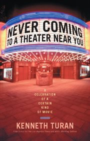 Never Coming to a Theater Near You : A Celebration of a Certain Kind of Movie cover image