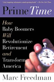 Prime Time : How Baby Boomers Will Revolutionize Retirement and Transform America cover image