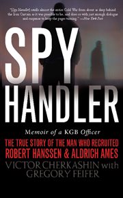 Spy Handler : Memoir of a KGB Officer: The True Story of the Man Who Recruited Robert Hanssen and Aldrich Ames cover image