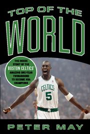 Top of the World : The Inside Story of the Boston Celtics' Amazing One-Year Turnaround to Become NBA Champions cover image