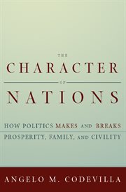 The Character of Nations : How Politics Makes and Breaks Prosperity, Family, and Civility cover image