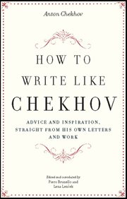 How to Write Like Chekhov : Advice and Inspiration, Straight from His Own Letters and Work cover image