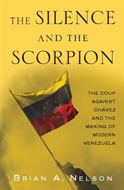 The Silence and the Scorpion : The Coup Against Chavez and the Making of Modern Venezuela cover image