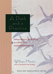 A Path and a Practice : Using Lao Tzu's Tao Te Ching as a Guide to an Awakened Spiritual Life cover image