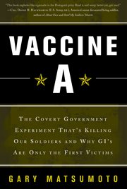 Vaccine A : The Covert Government Experiment That's Killing Our Soldiers -- and Why GI's Are Only the First Vict cover image