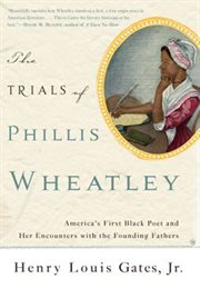 The Trials of Phillis Wheatley : America's First Black Poet and Her Encounters with the Founding Fathers cover image