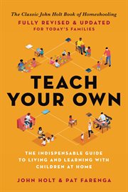 Teach Your Own : The John Holt Book of Home Schooling cover image
