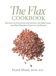 The Flax Cookbook : Recipes and Strategies for Getting the Most from the Most Powerful Plant on the Planet cover image
