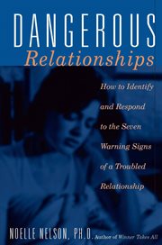 Dangerous Relationships : How to Identify and Respond to the Seven Warning Signs of a Troubled Relationship cover image