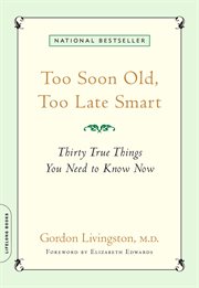 Too Soon Old, Too Late Smart : Thirty True Things You Need to Know Now cover image