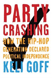 Party Crashing : How the Hip-Hop Generation Declared Political Independence cover image
