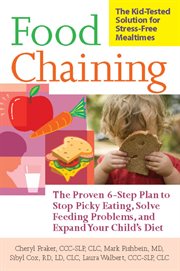 Food Chaining : The Proven 6-Step Plan to Stop Picky Eating, Solve Feeding Problems, and Expand Your Child's Diet cover image