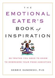 The Emotional Eater's Book of Inspiration : 90 Truths You Need to Know to Overcome Your Food Addiction cover image