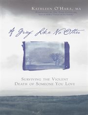 A Grief Like No Other : Surviving the Violent Death of Someone You Love cover image