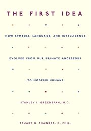 The First Idea : How Symbols, Language, and Intelligence Evolved from Our Primate Ancestors to Modern Humans cover image