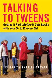 Talking to Tweens : Getting It Right Before It Gets Rocky with Your 8- to 12-Year-Old cover image